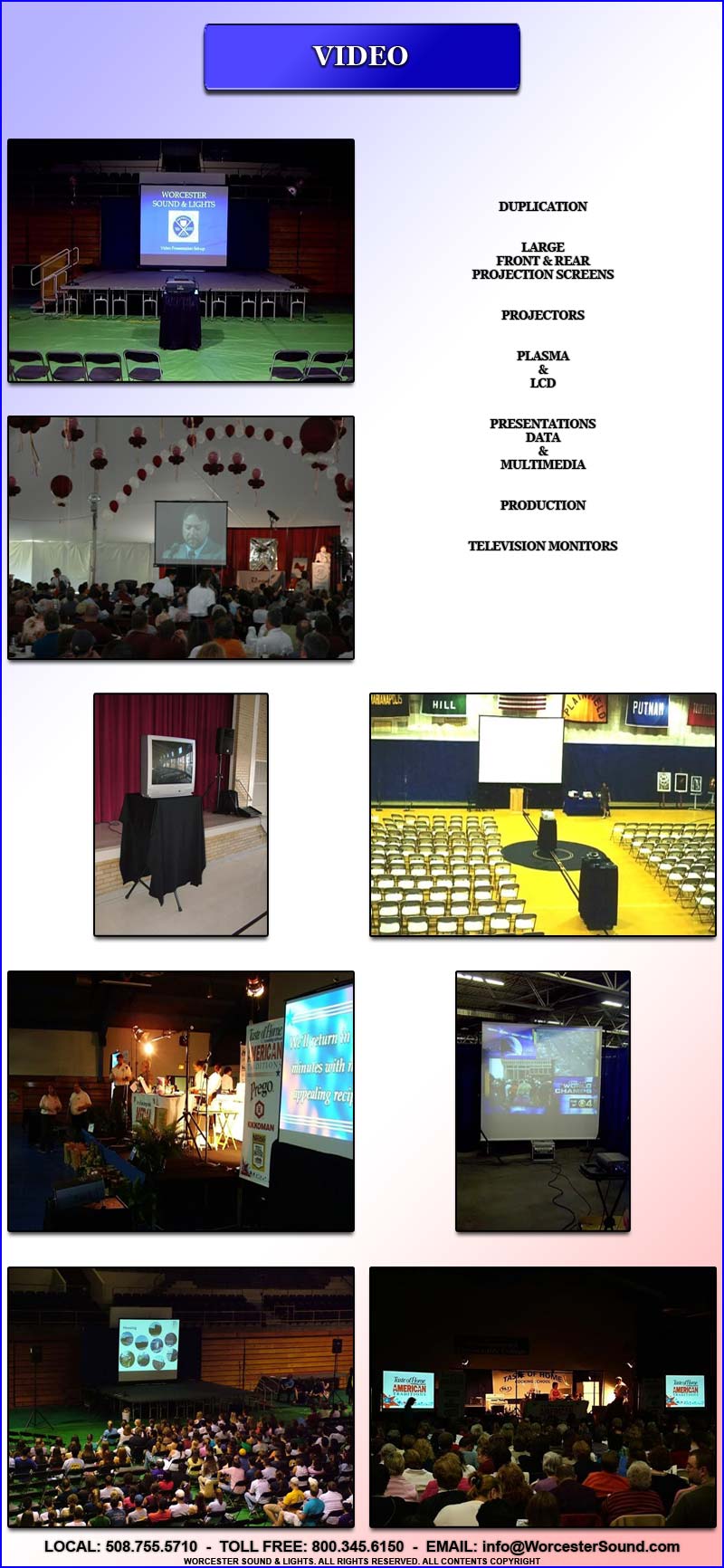 DUPLICATION


LARGE
FRONT & REAR
PROJECTION SCREENS


PROJECTORS


PLASMA
&
LCD


PRESENTATIONS
DATA
&
MULTIMEDIA


PRODUCTION


TELEVISION MONITORS

